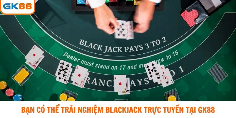 Bạn có thể trải nghiệm blackjack trực tuyến tại GK88