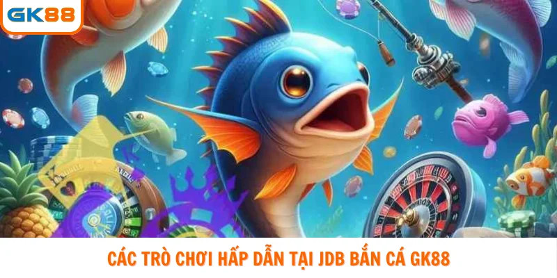 Các trò chơi hấp dẫn tại JDB bắn cá GK88 