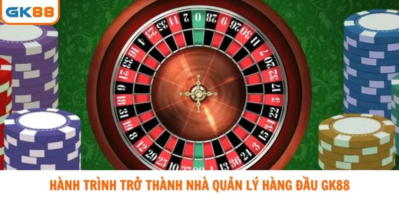 Hành trình trở thành nhà quản lý hàng đầu GK88