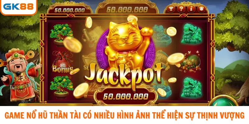 Game nổ hũ thần tài có nhiều hình ảnh thể hiện sự thịnh vượng