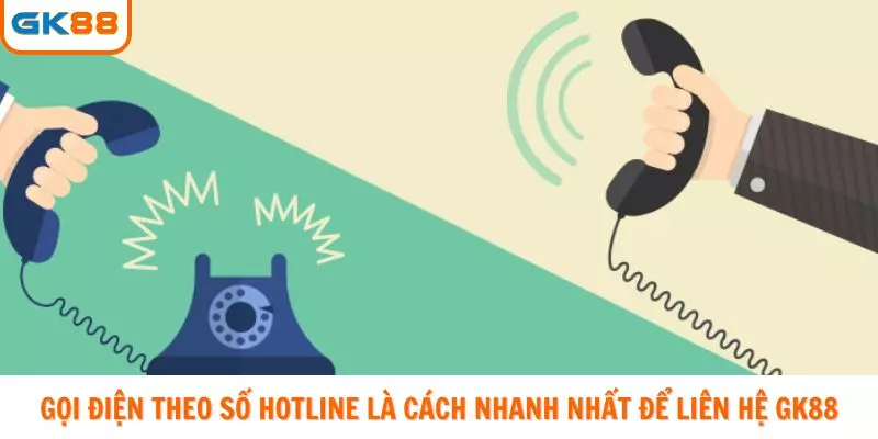 Gọi điện theo số hotline là cách nhanh nhất để liên hệ GK88