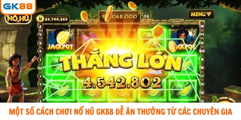 Một số cách chơi nổ hũ GK88 dễ ăn thưởng từ các chuyên gia