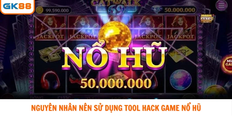 Nguyên nhân nên sử dụng Tool hack game nổ hũ