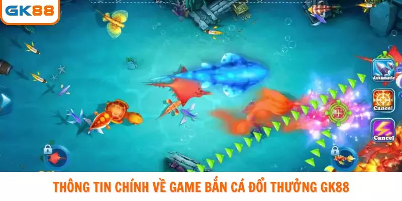 Thông tin chính về game bắn cá đổi thưởng GK88