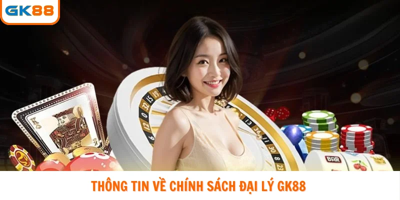 Thông tin về chính sách đại lý GK88 