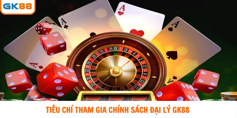 Tiêu chí tham gia chính sách đại lý GK88 