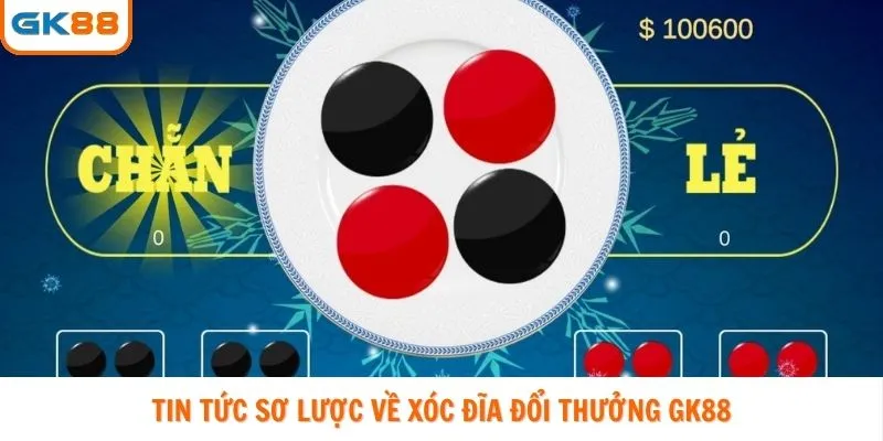 Tin tức sơ lược về xóc đĩa đổi thưởng GK88