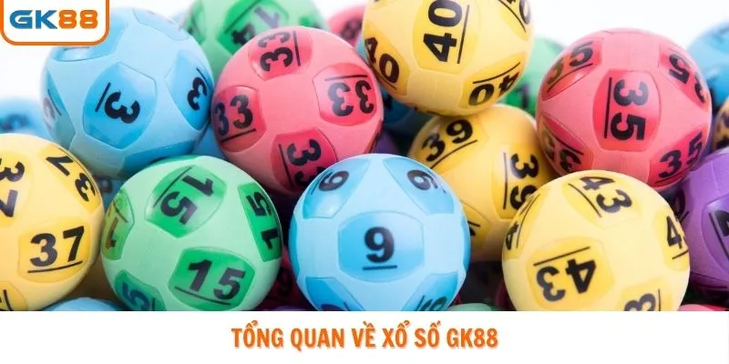 Tổng quan về Xổ số Gk88