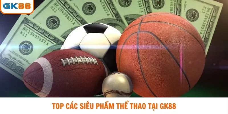 Top các siêu phẩm thể thao tại Gk88