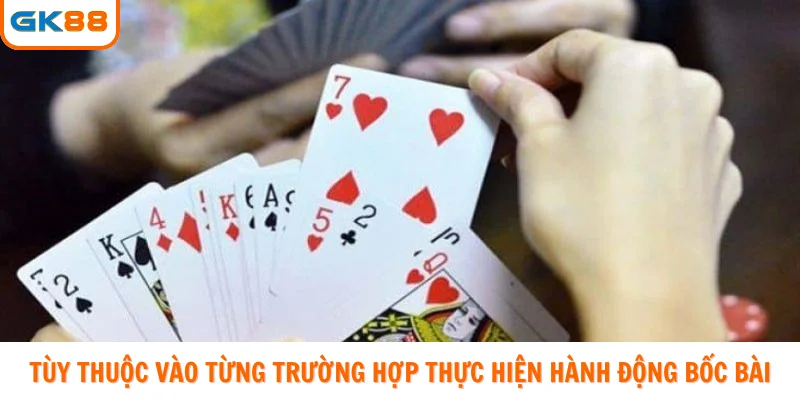 Tùy thuộc vào từng trường hợp thực hiện hành động bốc bài