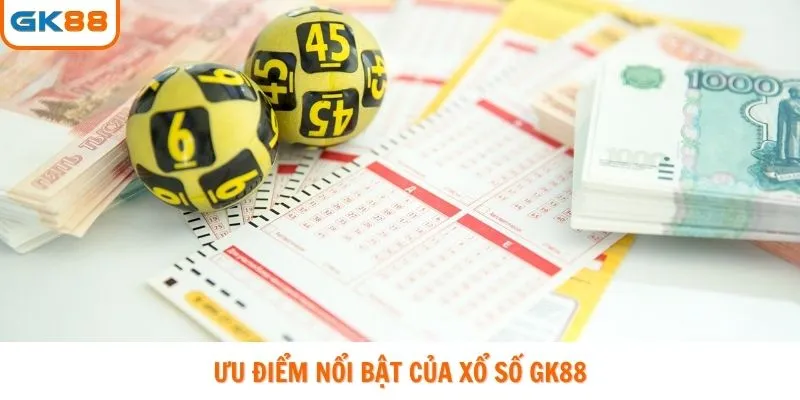 Ưu điểm nổi bật của Xổ số Gk88